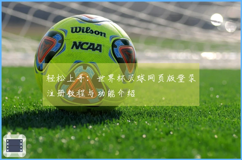 轻松上手:世界杯买球网页版登录注册教程与功能介绍