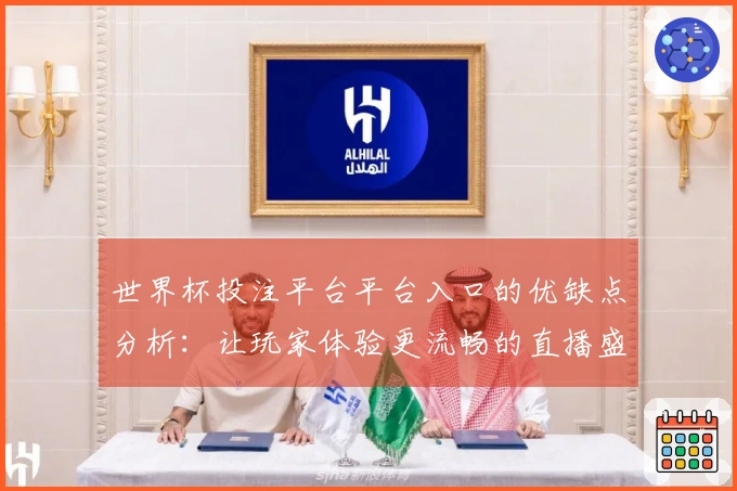 世界杯投注平台平台入口的优缺点分析：让玩家体验更流畅的直播盛宴
